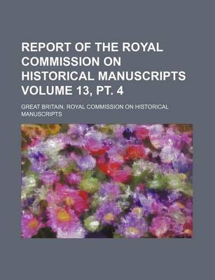 Book cover for Report of the Royal Commission on Historical Manuscripts Volume 13, PT. 4