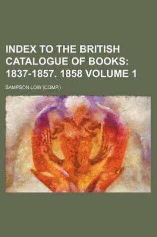 Cover of Index to the British Catalogue of Books; 1837-1857. 1858 Volume 1