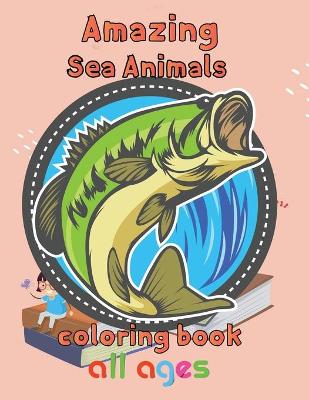 Book cover for Amazing Sea Animals Coloring Book All ages