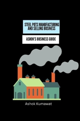 Cover of Steel Pots Manufacturing and Selling Business