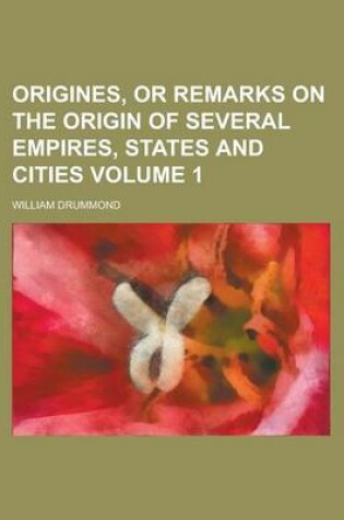 Cover of Origines, or Remarks on the Origin of Several Empires, States and Cities Volume 1