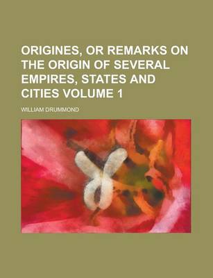 Book cover for Origines, or Remarks on the Origin of Several Empires, States and Cities Volume 1