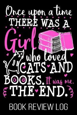 Book cover for Once Upon A Time There Was A Girl Who Loved Cats And Books. It Was Me. The End. Book Review Log