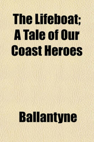 Cover of The Lifeboat; A Tale of Our Coast Heroes