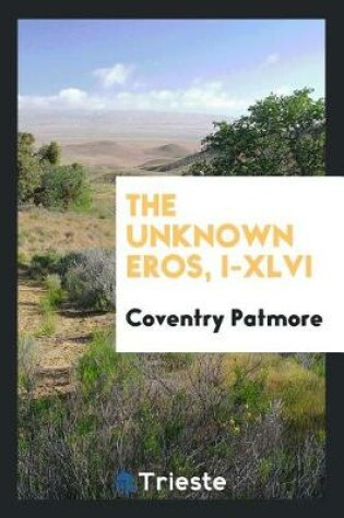 Cover of The Unknown Eros, I-XLVI