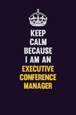 Book cover for Keep Calm Because I Am An Executive Conference Manager