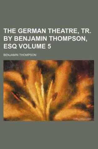 Cover of The German Theatre, Tr. by Benjamin Thompson, Esq Volume 5