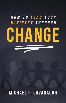 Cover of How To LEAD Your MINISTRY Through CHANGE