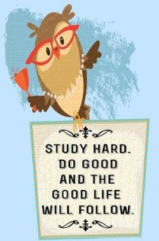 Cover of Study Hard. Do Good and the Good Life will Follow