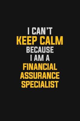 Book cover for I Can't Keep Calm Because I Am A Financial Assurance Specialist