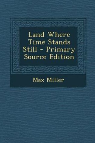 Cover of Land Where Time Stands Still - Primary Source Edition
