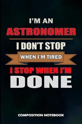 Book cover for I Am an Astronomer I Don't Stop When I Am Tired I Stop When I Am Done