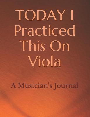 Book cover for TODAY I Practiced This On Viola