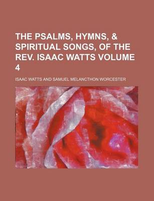 Book cover for The Psalms, Hymns, & Spiritual Songs, of the REV. Isaac Watts Volume 4