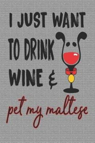 Cover of I Just Want to Drink Wine and Pet My Maltese