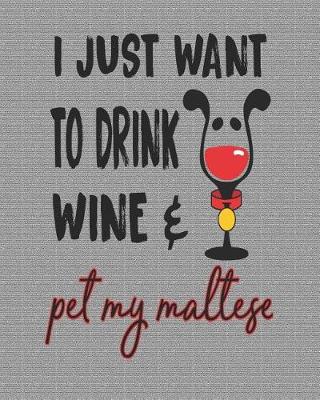 Book cover for I Just Want to Drink Wine and Pet My Maltese