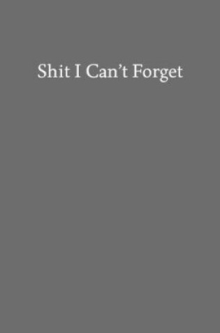 Cover of Shit I Can't Forget