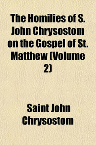 Cover of The Homilies of S. John Chrysostom on the Gospel of St. Matthew (Volume 2)