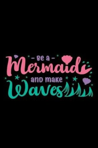 Cover of Be a Mermaid And Make Waves