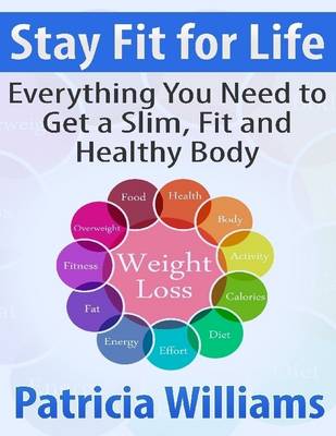 Book cover for Stay Fit for Life: Everything You Need to Get a Slim, Fit and Healthy Body