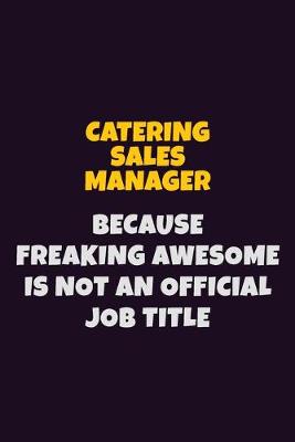 Book cover for Catering Sales Manager Because Freaking Awesome is not An Official Job Title