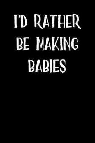 Cover of I'd Rather Be Making Babies