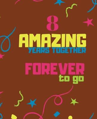 Book cover for 8 Amazing Years Together Forever To Go