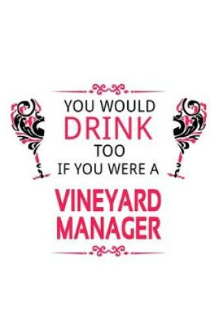 Cover of You Would Drink Too If You Were A Vineyard Manager