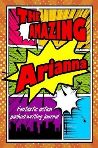 Cover of The Amazing Arianna Fantastic Action Packed Writing Journal