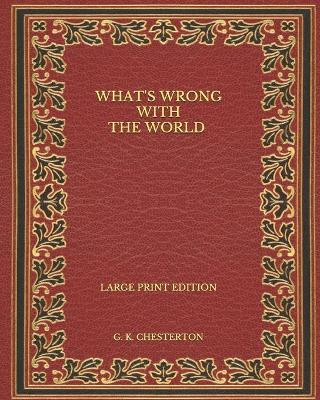 Book cover for What's Wrong with the World - Large Print Edition