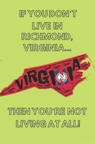 Cover of If You Don't Live in Richmond, Virginia ... Then You're Not Living at All!