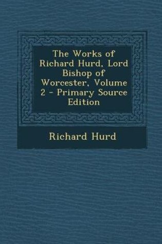 Cover of The Works of Richard Hurd, Lord Bishop of Worcester, Volume 2 - Primary Source Edition