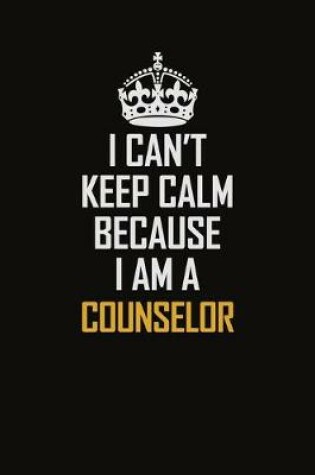 Cover of I Can't Keep Calm Because I Am A Counselor