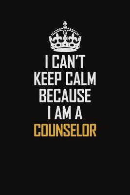 Book cover for I Can't Keep Calm Because I Am A Counselor