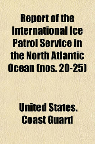 Cover of Report of the International Ice Patrol Service in the North Atlantic Ocean (Nos. 20-25)