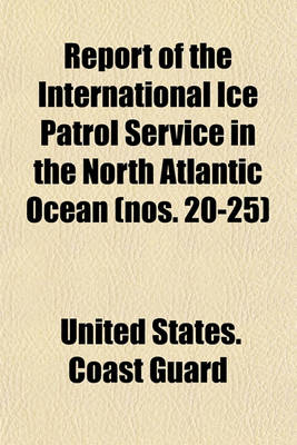 Book cover for Report of the International Ice Patrol Service in the North Atlantic Ocean (Nos. 20-25)
