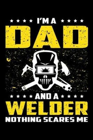 Cover of I'm A Dad And A Welder Nothing Scares Me