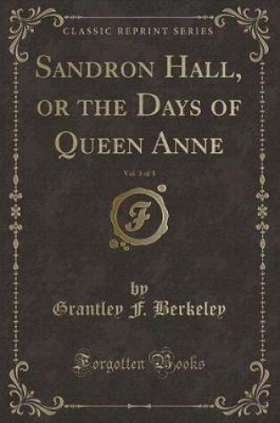 Cover of Sandron Hall, or the Days of Queen Anne, Vol. 3 of 3 (Classic Reprint)