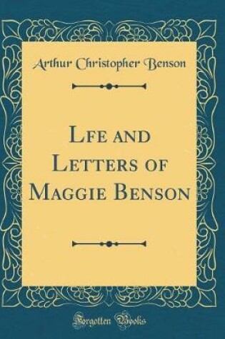 Cover of Lfe and Letters of Maggie Benson (Classic Reprint)