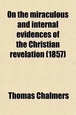 Book cover for On the Miraculous and Internal Evidences of the Christian Revelation (Volume 2); And the Authority of Its Records