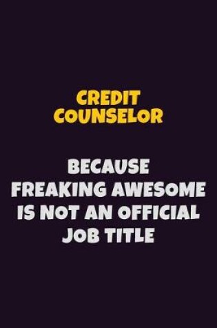 Cover of Credit Counselor, Because Freaking Awesome Is Not An Official Job Title