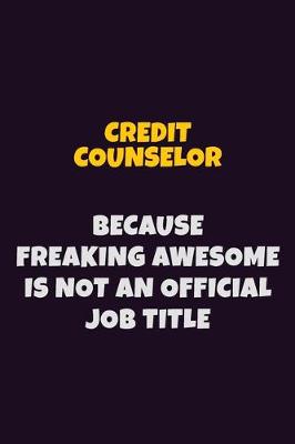 Book cover for Credit Counselor, Because Freaking Awesome Is Not An Official Job Title