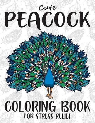 Book cover for Cute Peacock Coloring Book For Stress Relief