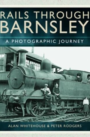 Cover of Rails Through Barnsley - A Photographic History