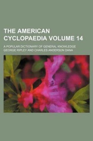 Cover of The American Cyclopaedia Volume 14; A Popular Dictionary of General Knowledge