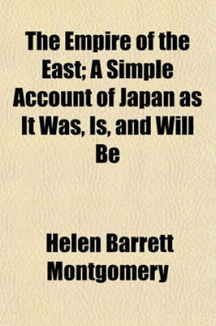 Cover of The Empire of the East; A Simple Account of Japan as It Was, Is, and Will Be