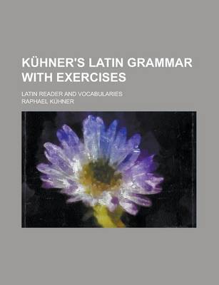 Book cover for Kuhner's Latin Grammar with Exercises; Latin Reader and Vocabularies