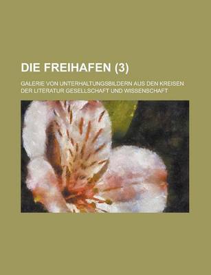 Book cover for Die Freihafen; Galerie Von Unterhaltungsbildern Aus Den Kreisen Der Literatur Gesellschaft Und Wissenschaft (3 )