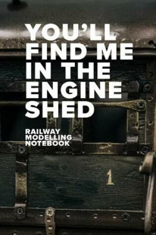 Cover of You'll Find Me In The Engine Shed - Model Railway Journal
