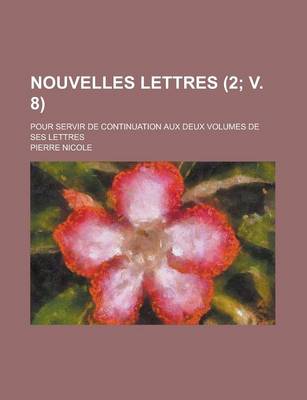 Book cover for Nouvelles Lettres; Pour Servir de Continuation Aux Deux Volumes de Ses Lettres (2; V. 8 )